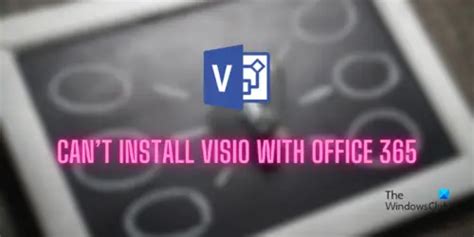Can't install Visio with Office 365 [Fix] .